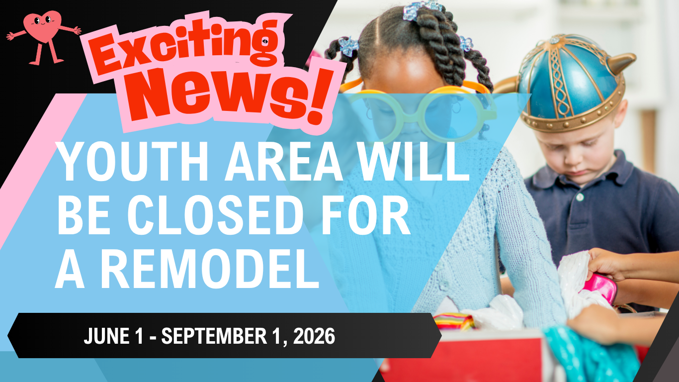 Exciting news, youth area will be closed for a remodel.